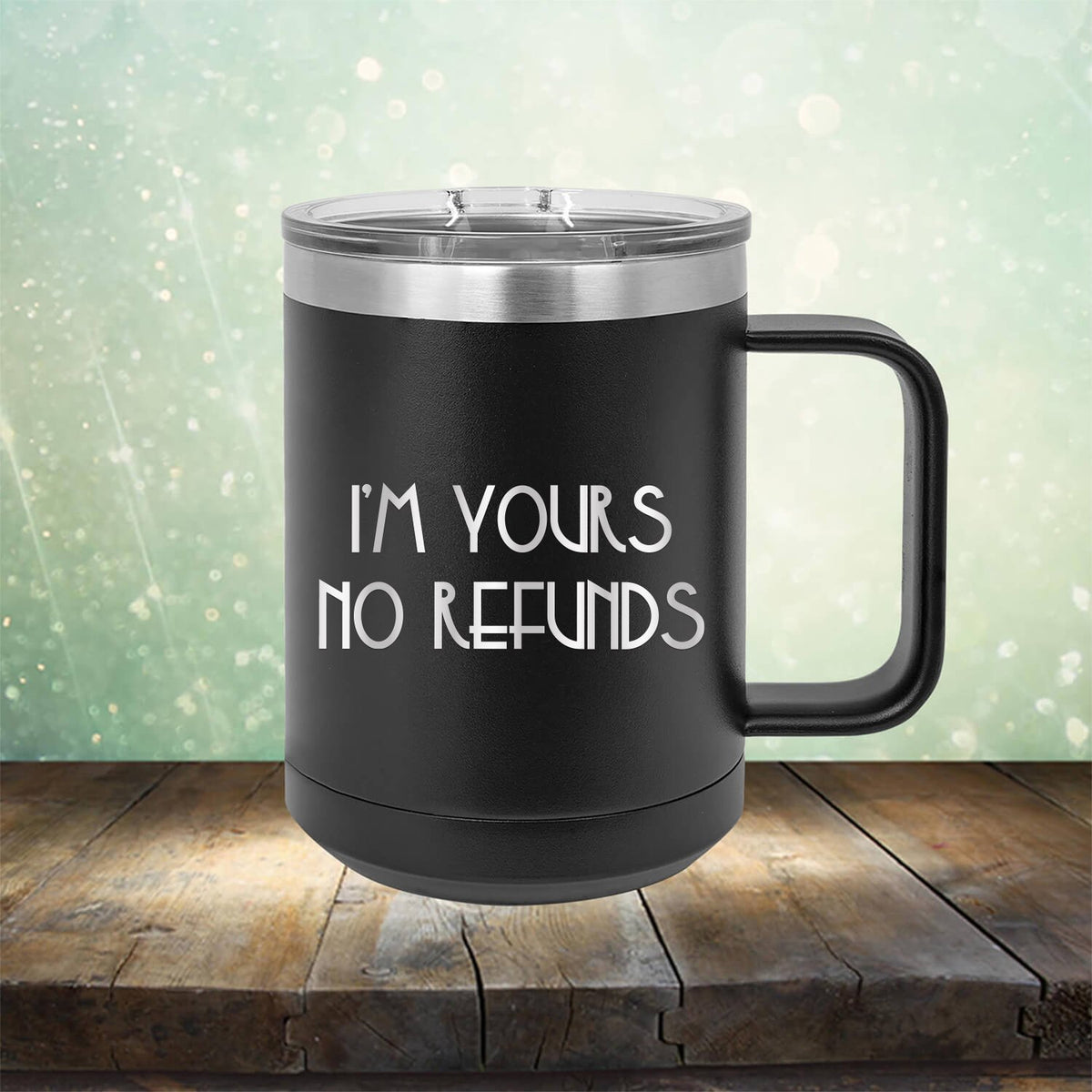 I&#39;M Yours No Refunds - Laser Etched Tumbler Mug