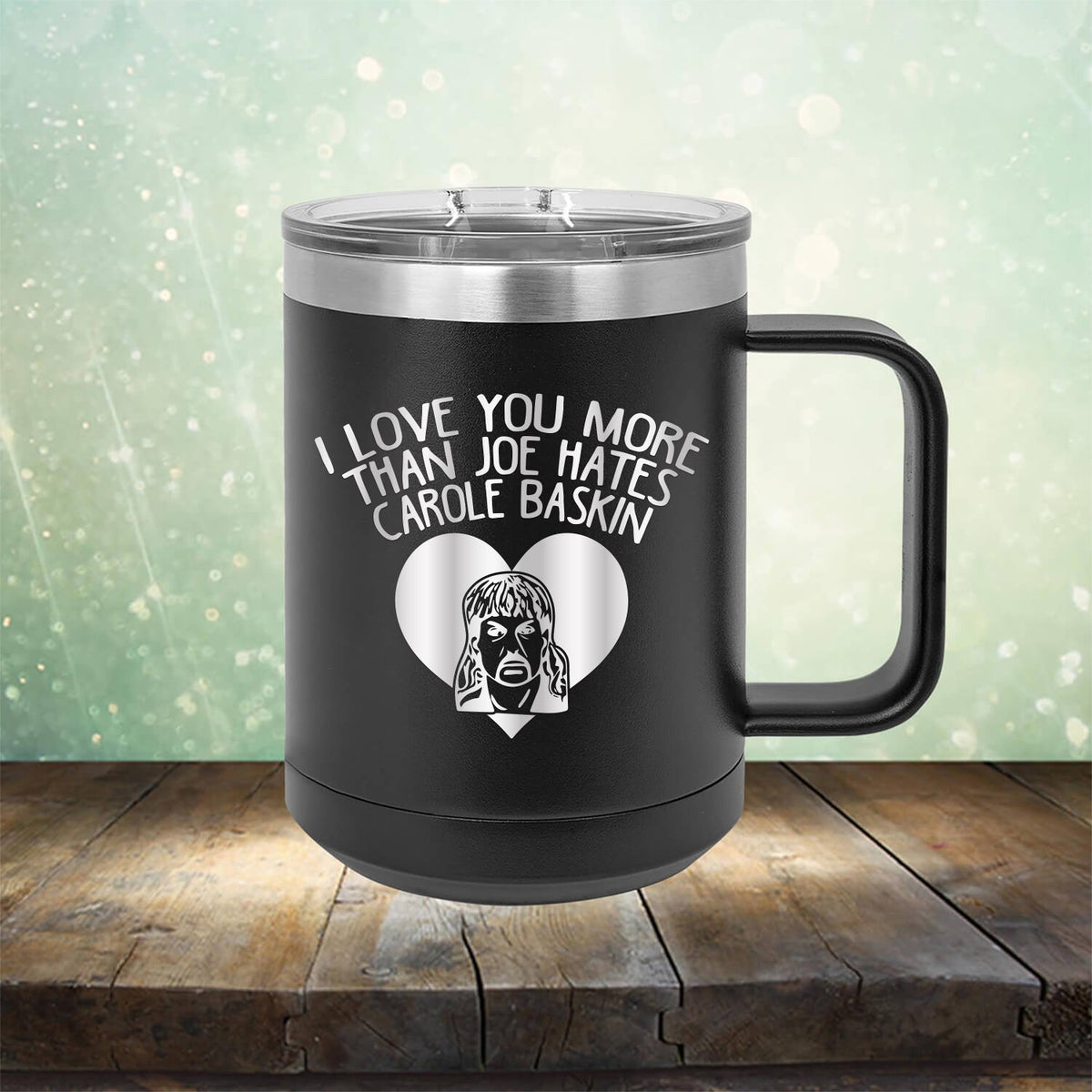 I Love Your More Than Joe Hates Carole Baskin - Laser Etched Tumbler Mug