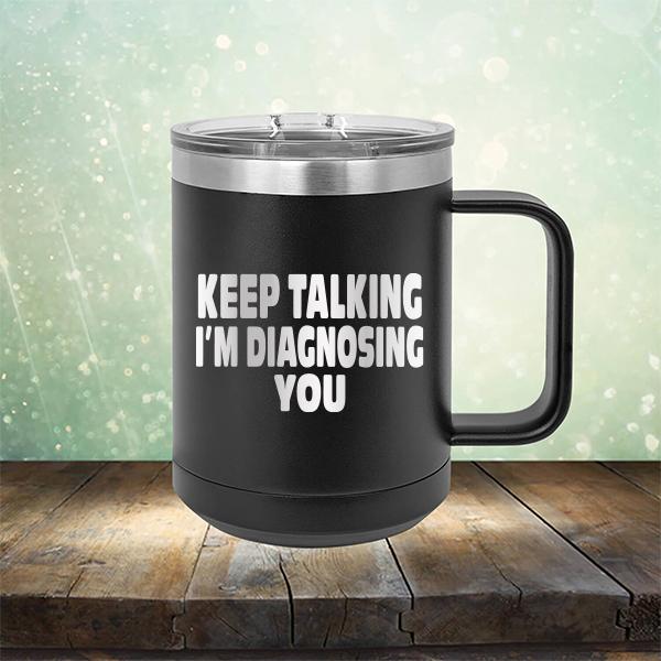 Keep Talking I'm Diagnosing You - Laser Etched Tumbler Mug