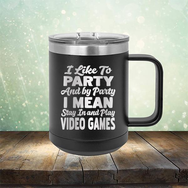 I Like To Party And By Party I Mean Stay in And Play Video Games - Laser Etched Tumbler Mug