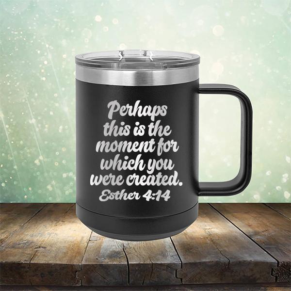 Perhaps This is The Moment For Which You Were Created. Esther 4:14 - Laser Etched Tumbler Mug