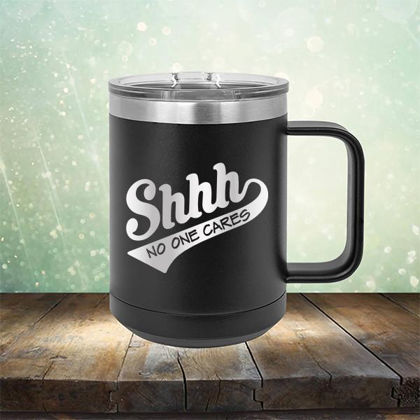 Shhh No One Cares - Laser Etched Tumbler Mug