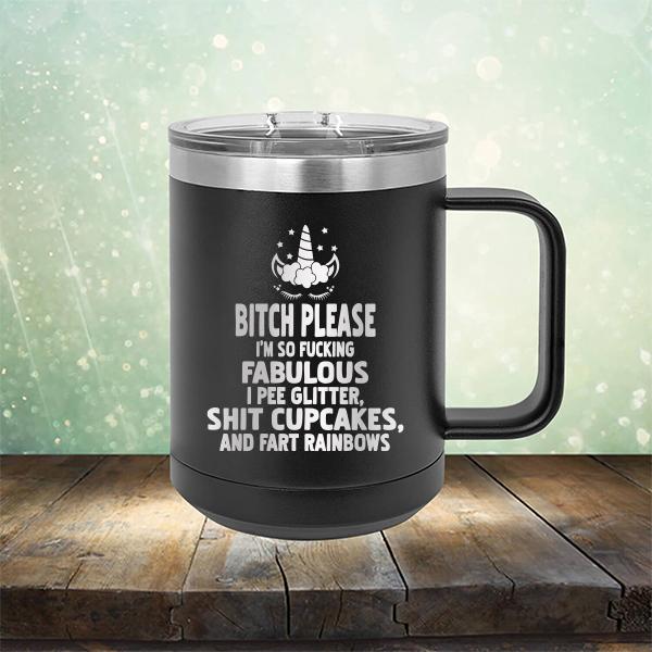 Bitch Please I&#39;m So Fucking Fabulous I Pee Glitter Shit Cupcakes And Fart Rainbows - Laser Etched Tumbler Mug