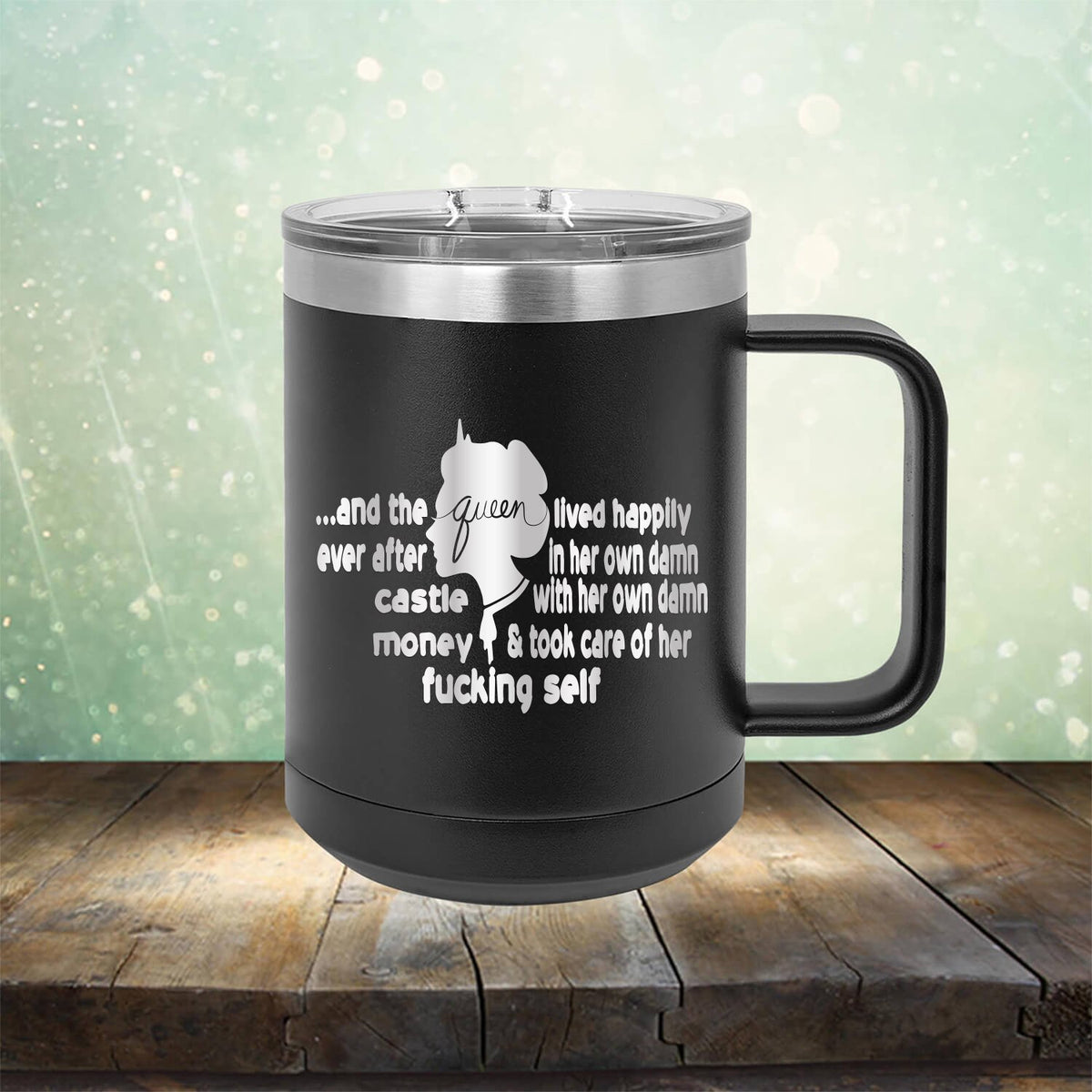 And The Queen Lived Happily After Ever In Her Own Damn Castle With Her Own Damn Money &amp; Took Care of Her Fucking Self - Laser Etched Tumbler Mug