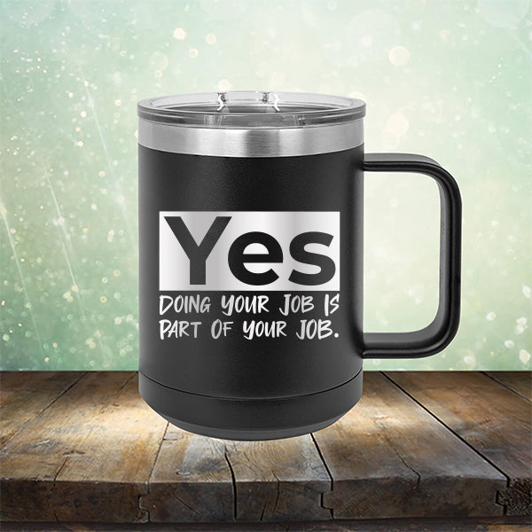 Yes Doing Your Job is Part of Your Job - Laser Etched Tumbler Mug