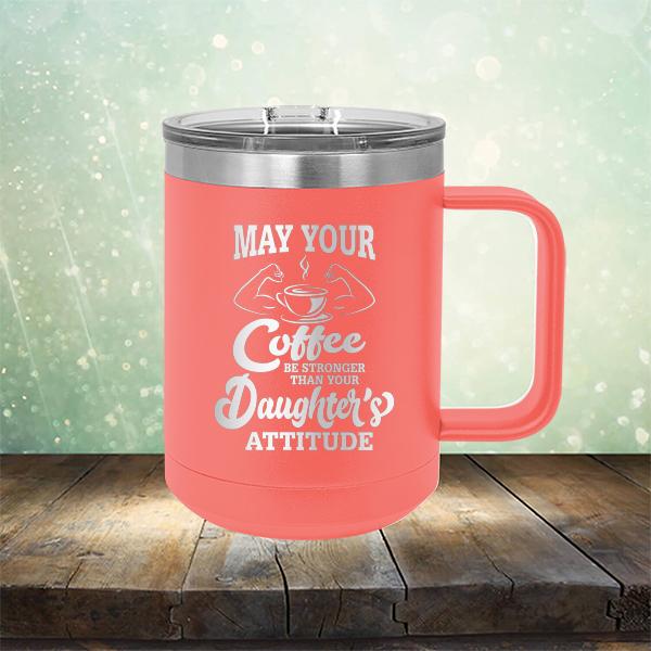 May Your Coffee Be Stronger Than Your Daughter&#39;s Attitude - Laser Etched Tumbler Mug