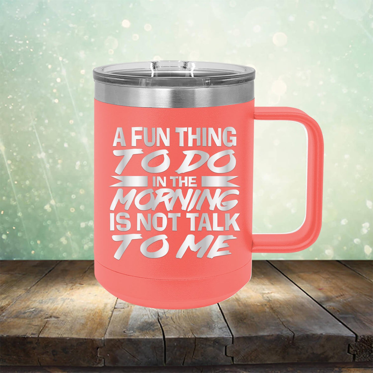 A Fun Thing To Do in The Morning is Not Talk To Me - Laser Etched Tumbler Mug