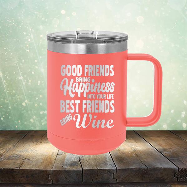 Good Friends Bring Happiness into Your Life Best Friends Bring Wine - Laser Etched Tumbler Mug