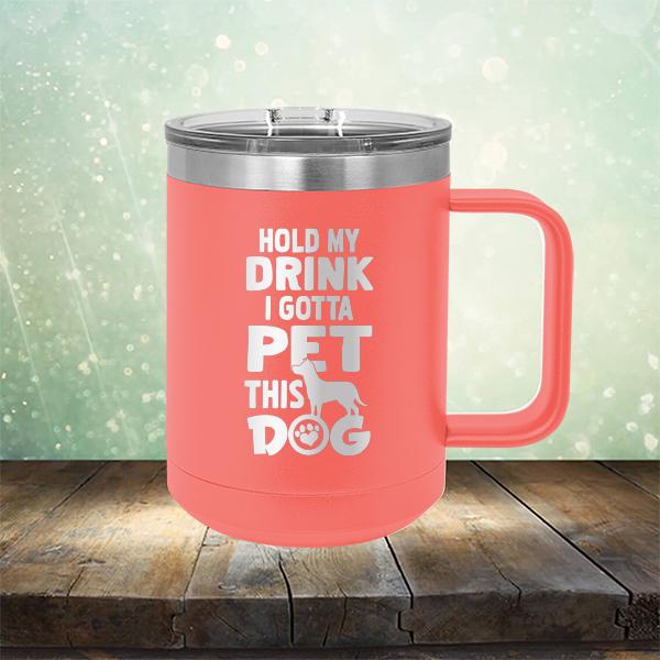 Hold My Drink I Gotta Pet This Dog - Laser Etched Tumbler Mug