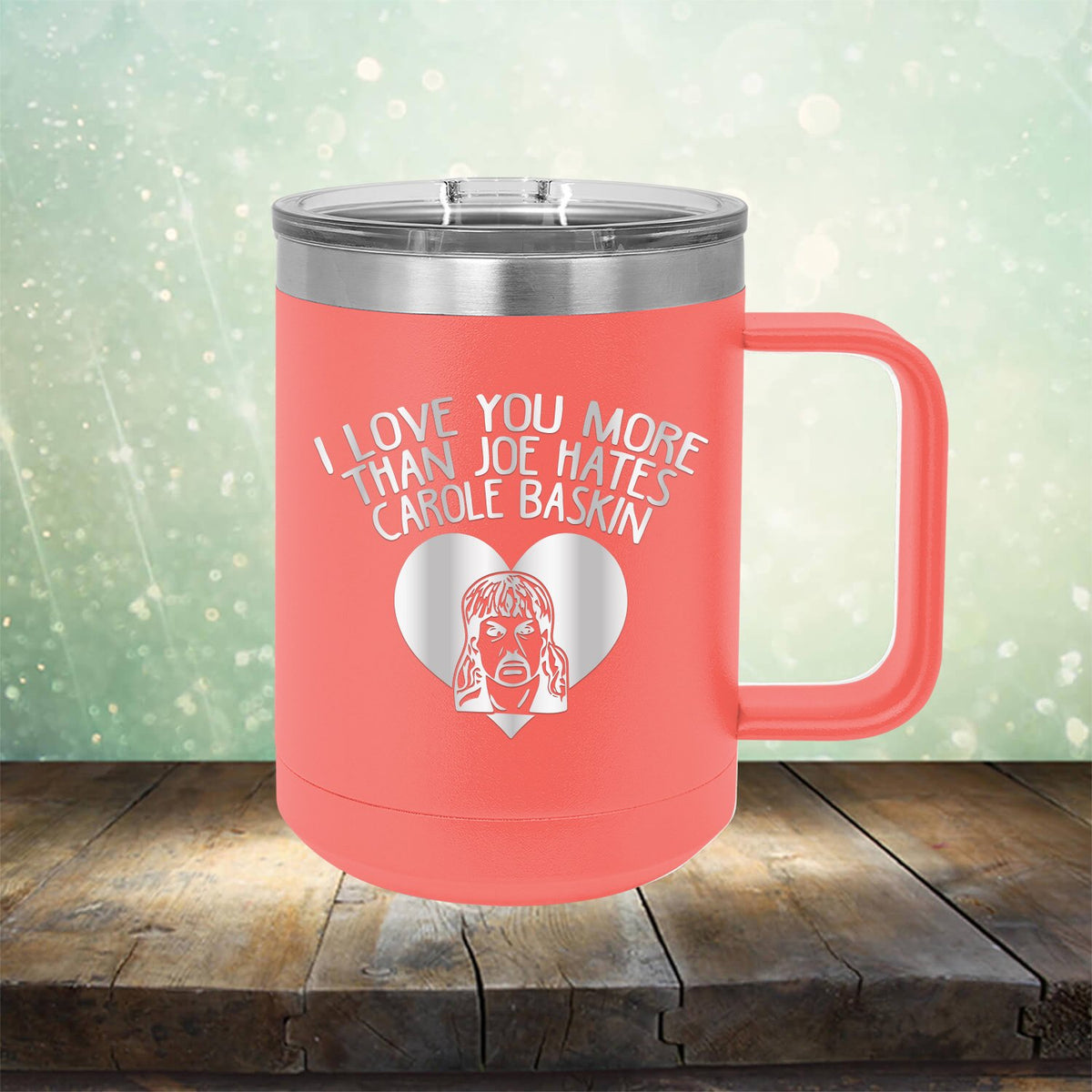 I Love Your More Than Joe Hates Carole Baskin - Laser Etched Tumbler Mug