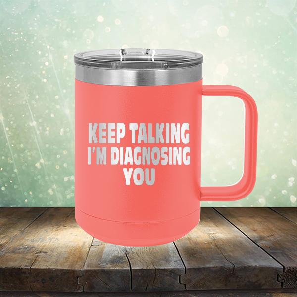 Keep Talking I'm Diagnosing You - Laser Etched Tumbler Mug