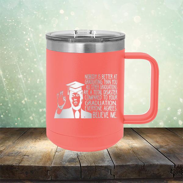 Nobody is Better At Graduating Than You All Other Graduations Are A Total Disaster Compared to Your Graduation - Laser Etched Tumbler Mug