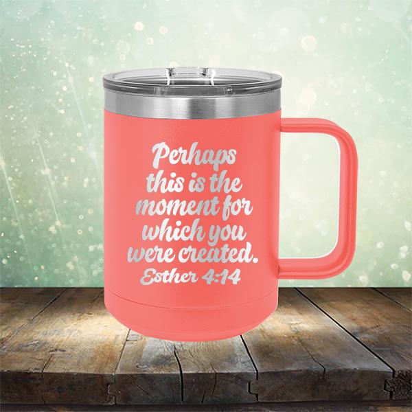 Perhaps This is The Moment For Which You Were Created. Esther 4:14 - Laser Etched Tumbler Mug