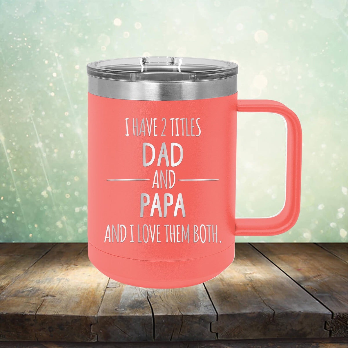 I Have 2 Titles Dad and Papa and I Love Them Both - Laser Etched Tumbler Mug