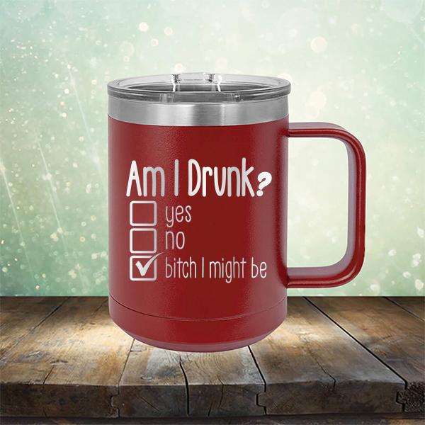 Am I Drunk Yes, No, Bitch I Might Be - Laser Etched Tumbler Mug