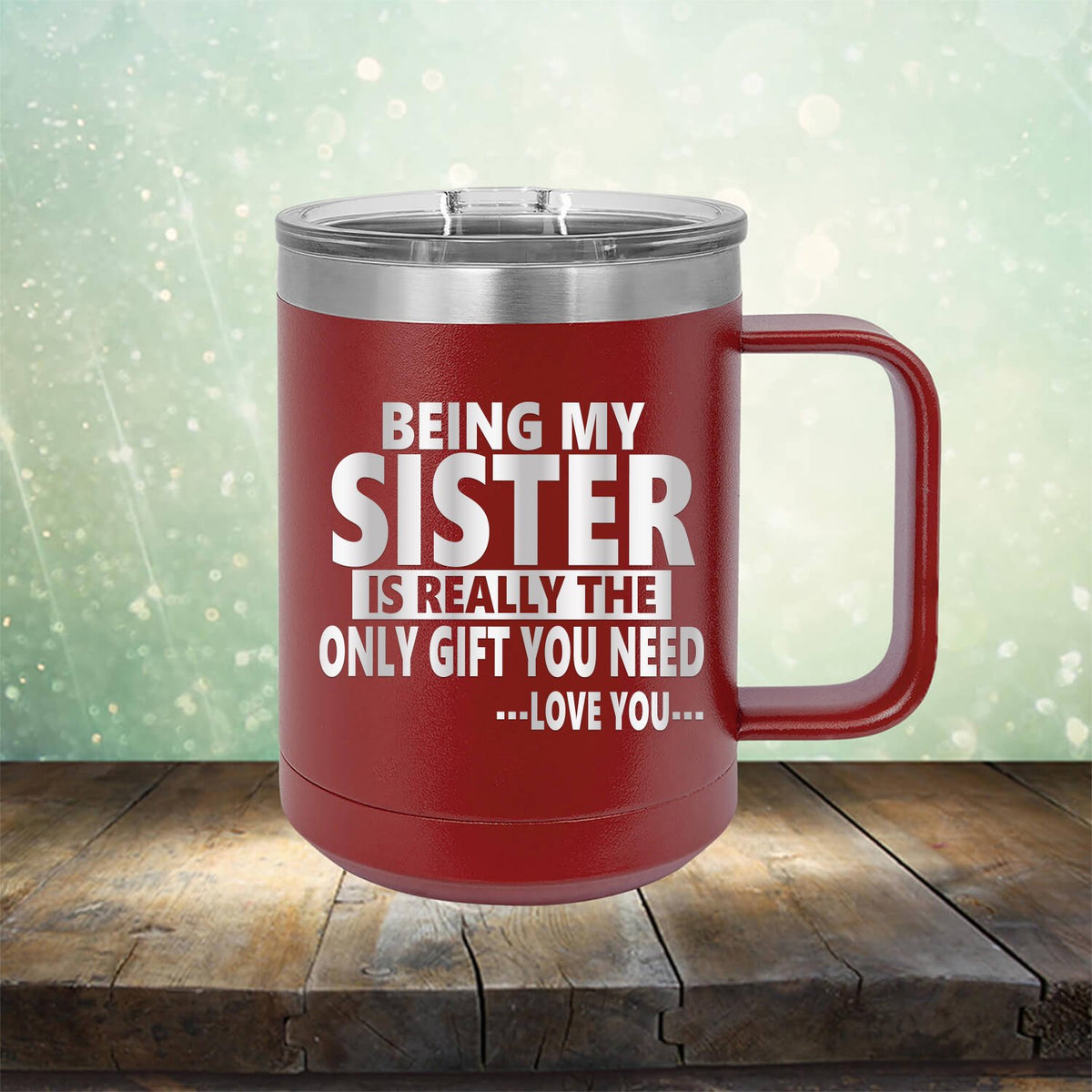 Being My Sister is Really The Only Gift You Need...Love You... - Laser Etched Tumbler Mug