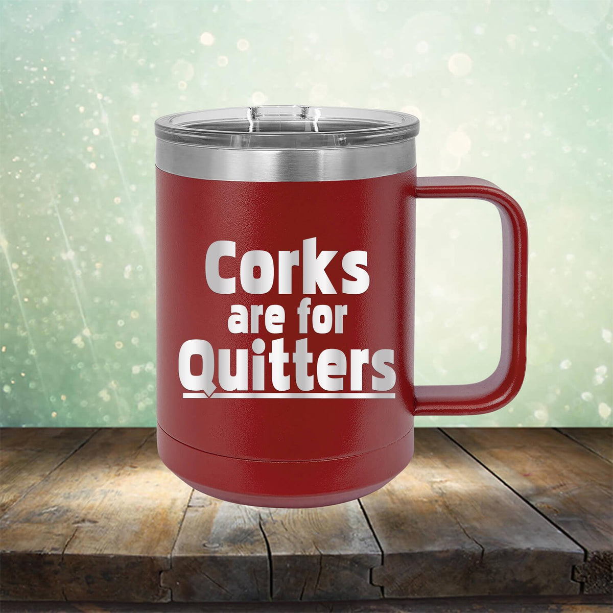Corks Are For Quitters - Laser Etched Tumbler Mug