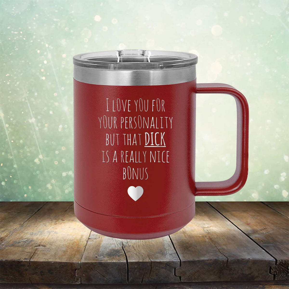 I Love You for Your Personality But That Dick Is A Really Nice Bonus - Laser Etched Tumbler Mug