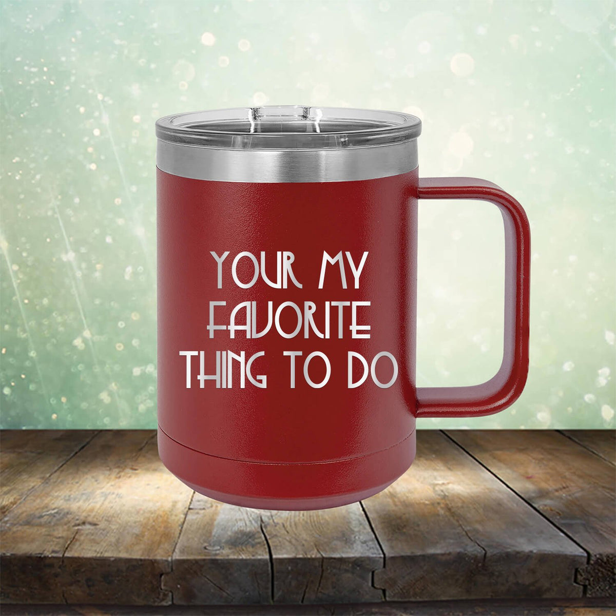 Your My Favorite Thing To Do - Laser Etched Tumbler Mug