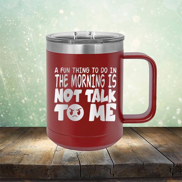 A Fun Thing To Do In The Morning Is Not Talk To Me - Laser Etched Tumbler Mug