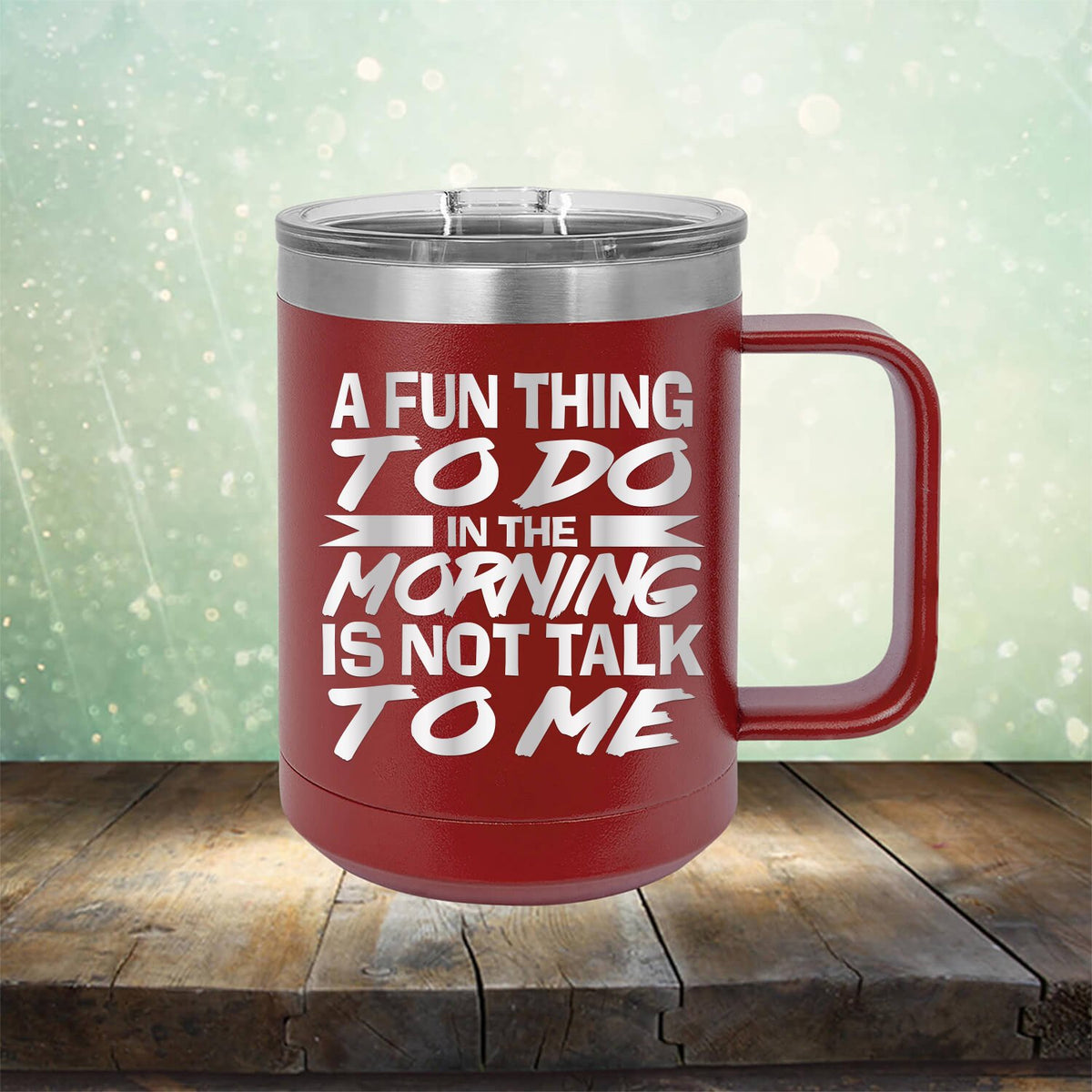 A Fun Thing To Do in The Morning is Not Talk To Me - Laser Etched Tumbler Mug