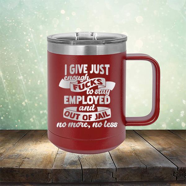 I Give Just Enough Fucks to Stay Employed and Out of Jail No More No Less - Laser Etched Tumbler Mug