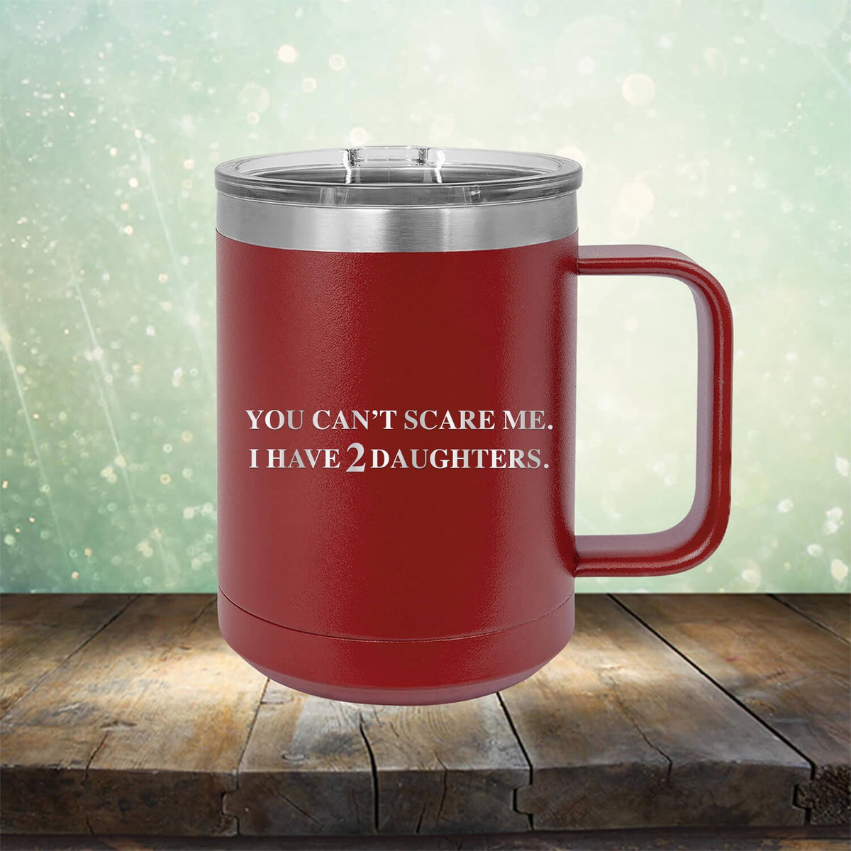 You Can&#39;t Scare Me I Have 2 Daughters - Laser Etched Tumbler Mug