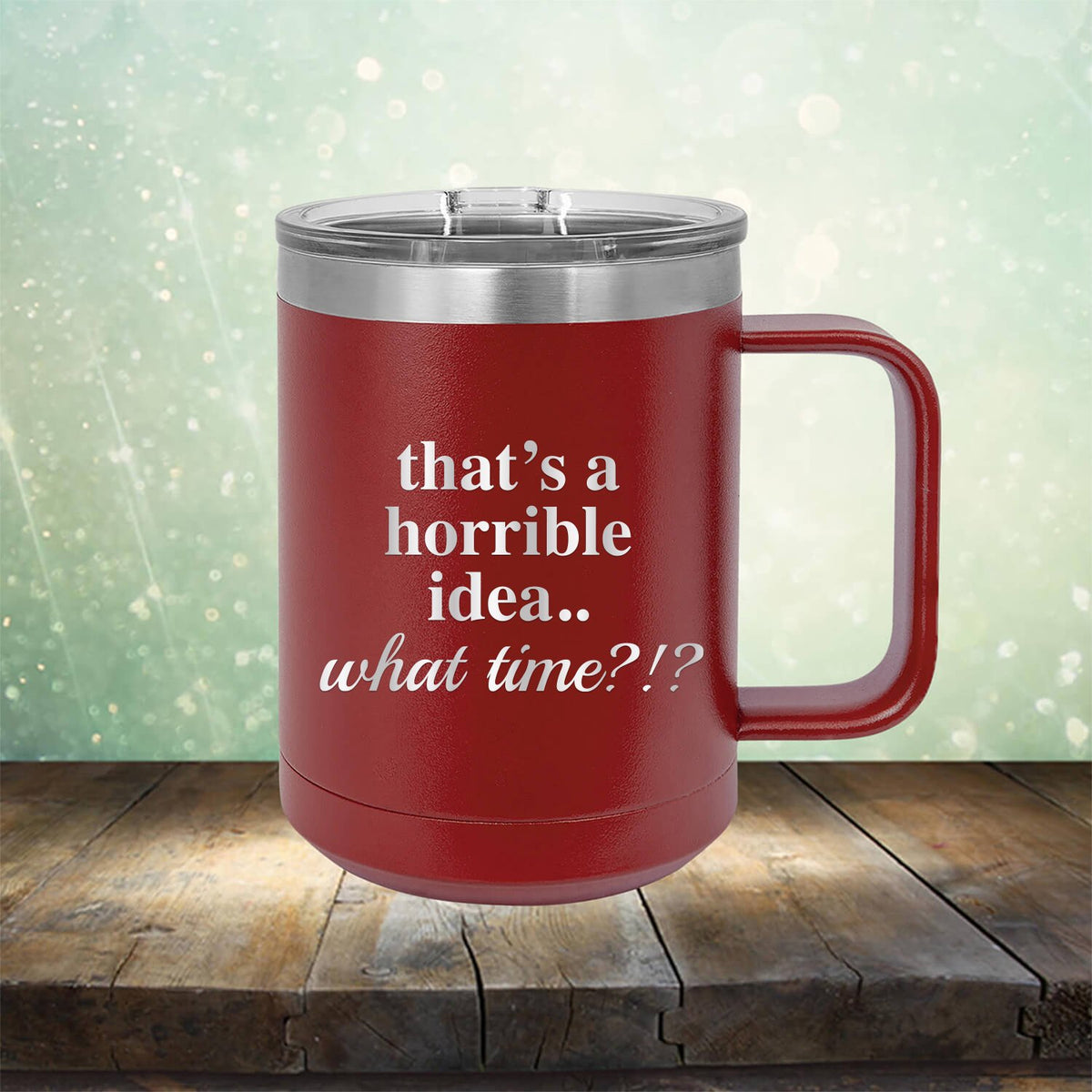 That&#39;s A Horrible Idea.. What Time?