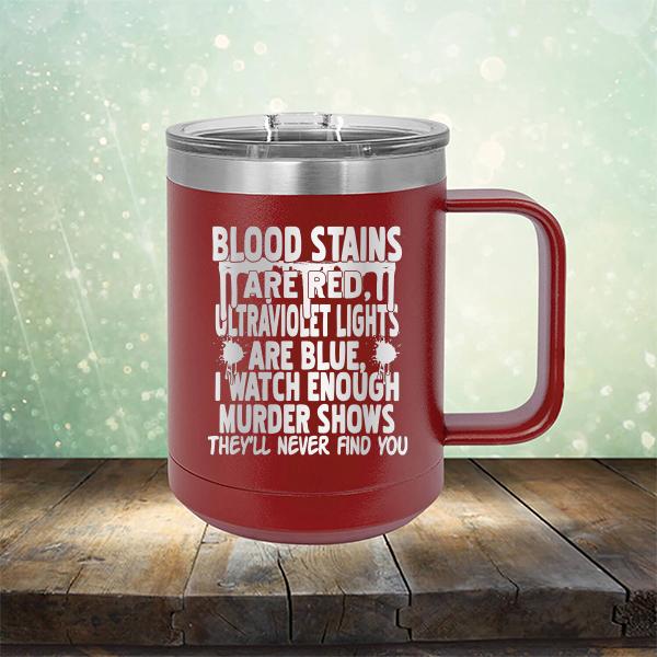Blood Stains Are Red, Ultraviolet Lights Are Blue, I Watch Enough Murder Shows - Laser Etched Tumbler Mug
