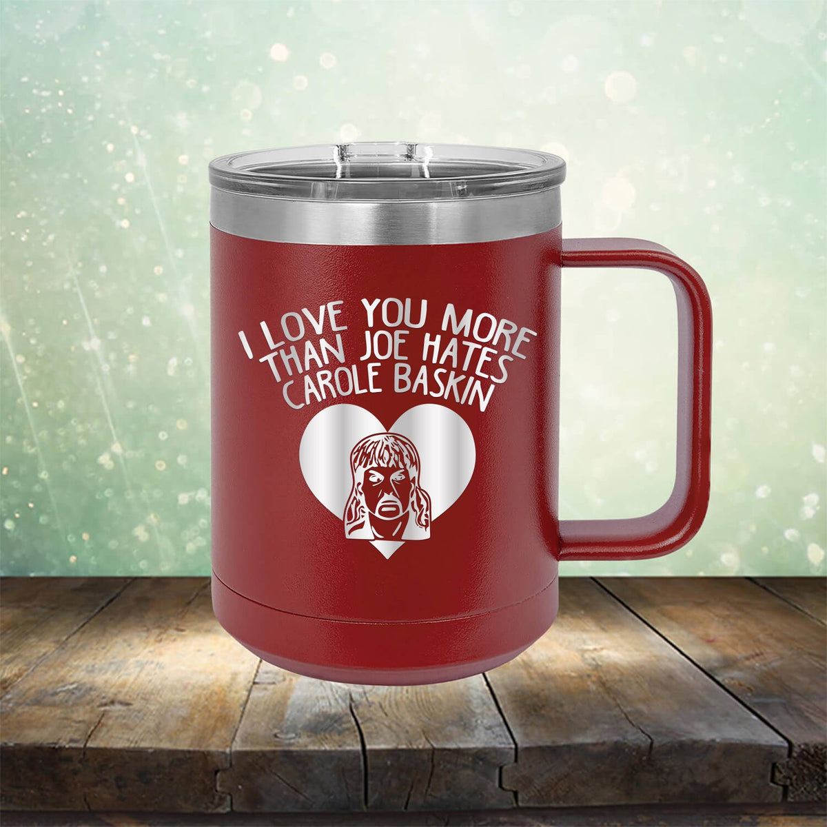 I Love Your More Than Joe Hates Carole Baskin - Laser Etched Tumbler Mug