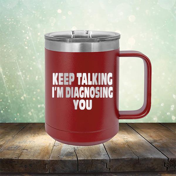 Keep Talking I'm Diagnosing You - Laser Etched Tumbler Mug