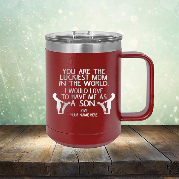 You Are The Luckiest Mom In The World. I Would Love To Have Me As A Son - Laser Etched Tumbler Mug