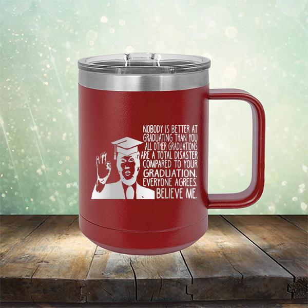 Nobody is Better At Graduating Than You All Other Graduations Are A Total Disaster Compared to Your Graduation - Laser Etched Tumbler Mug