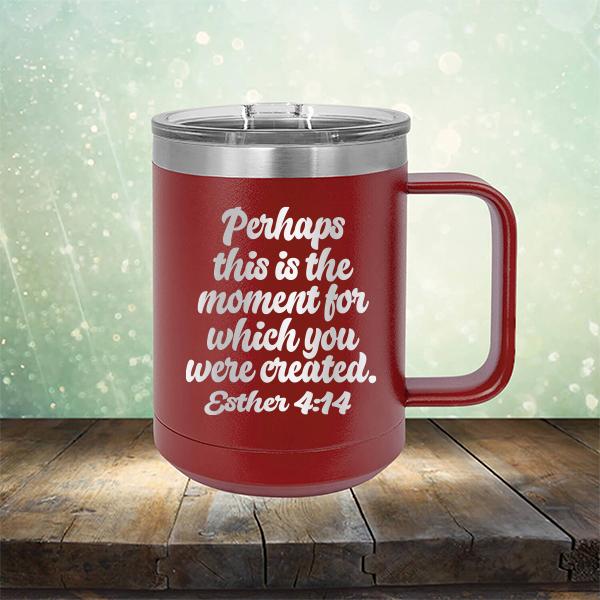 Perhaps This is The Moment For Which You Were Created. Esther 4:14 - Laser Etched Tumbler Mug