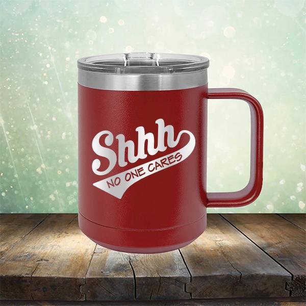 Shhh No One Cares - Laser Etched Tumbler Mug