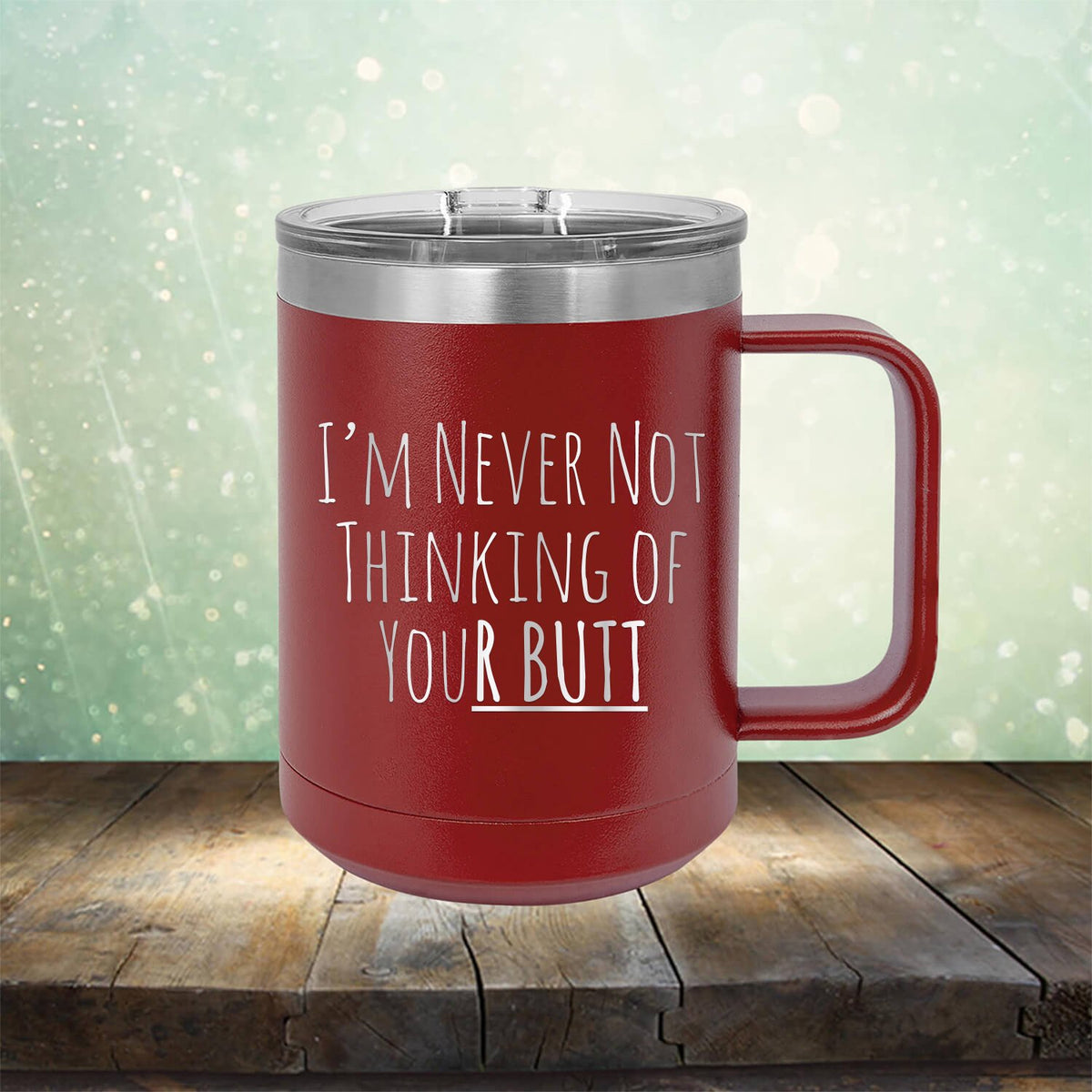 I&#39;M Never Not Thinking of Your Butt - Laser Etched Tumbler Mug