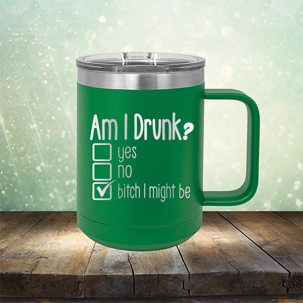 Am I Drunk Yes, No, Bitch I Might Be - Laser Etched Tumbler Mug