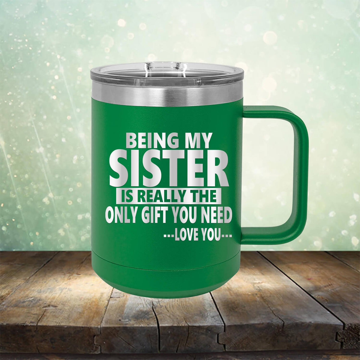 Being My Sister is Really The Only Gift You Need...Love You... - Laser Etched Tumbler Mug