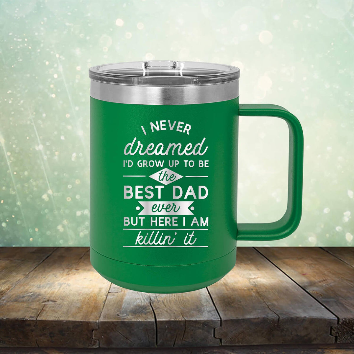 I Never Dreamed I&#39;d Grow up to Be the Best Dad Ever But Here I&#39;m Killin&#39; it - Laser Etched Tumbler Mug