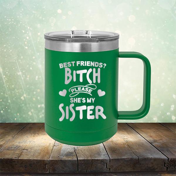 Best Friends? Bitch Please She&#39;s My Sister - Laser Etched Tumbler Mug