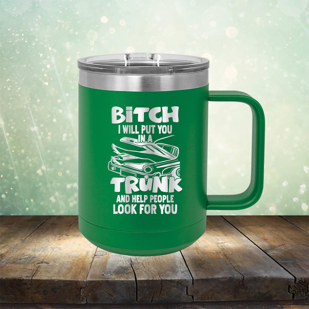 Bitch I Will Put You in A Trunk and Help People Look For You - Laser Etched Tumbler Mug