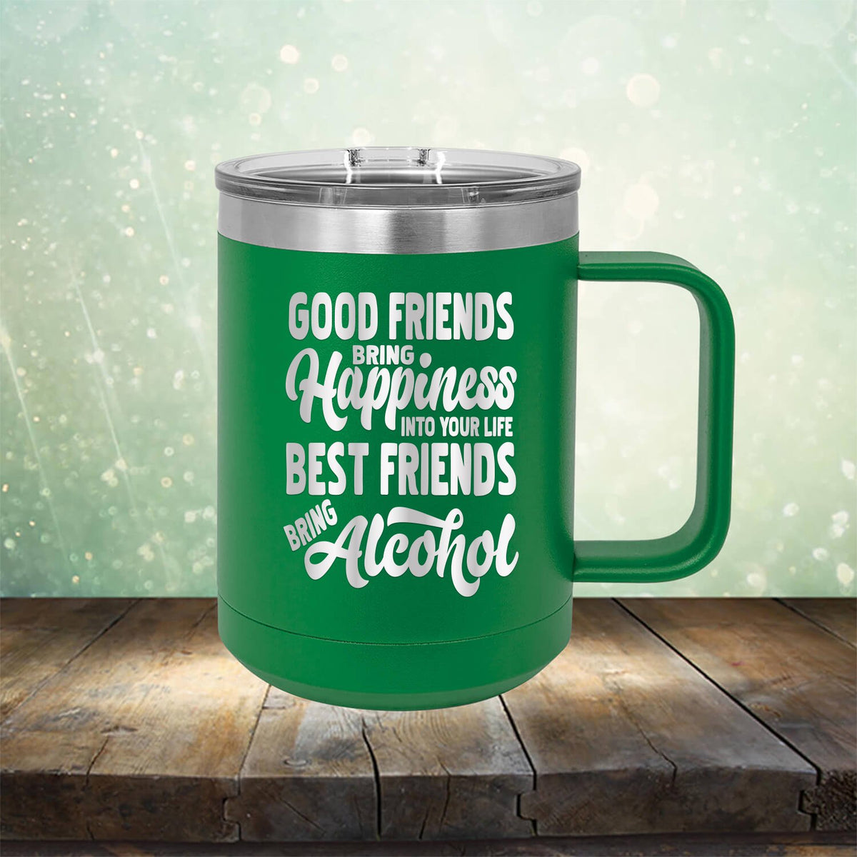 Good Friends Bring Happiness into Your Life Best Friends Bring Alcohol - Laser Etched Tumbler Mug