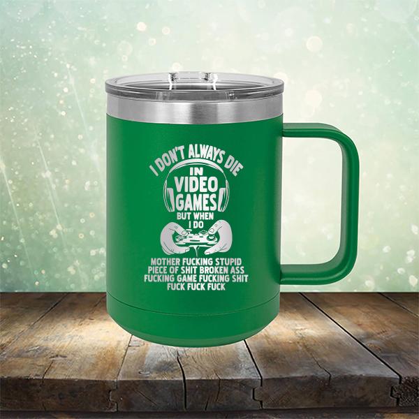 I Don't Always Die When Playing Video Games But When I Do Mother Fucking Stupid Piece of Shit Broken Ass Fucking Game Fucking Shit Fuck Fuck Fuck - Laser Etched Tumbler Mug