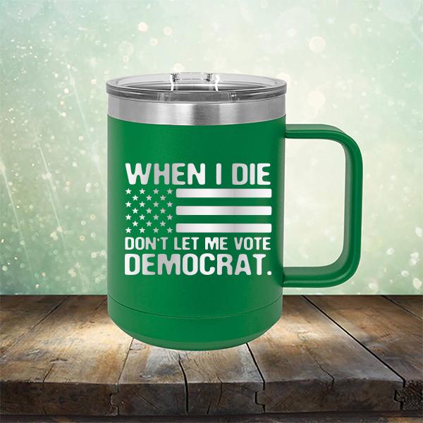 When I Die Don&#39;t Let Me Vote Democrat - Laser Etched Tumbler Mug
