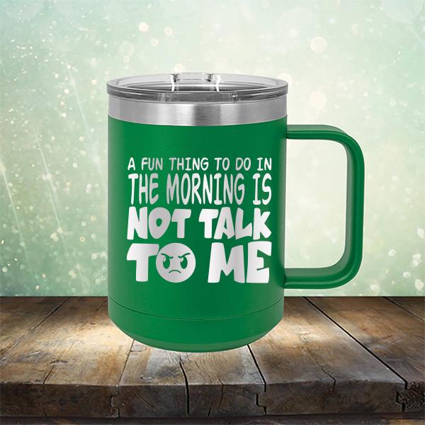 A Fun Thing To Do In The Morning Is Not Talk To Me - Laser Etched Tumbler Mug