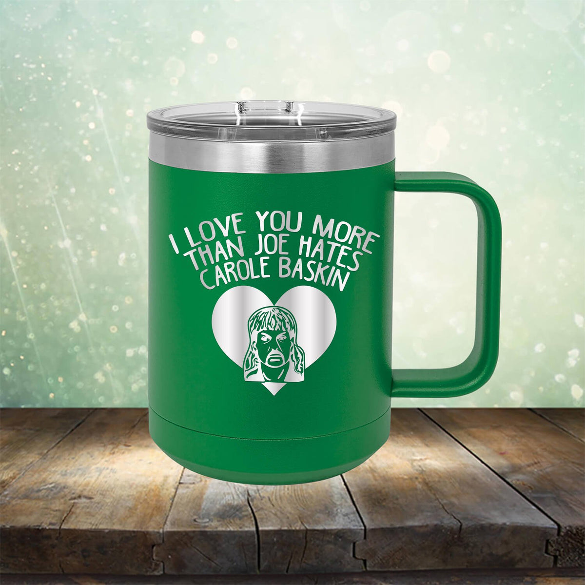 I Love Your More Than Joe Hates Carole Baskin - Laser Etched Tumbler Mug