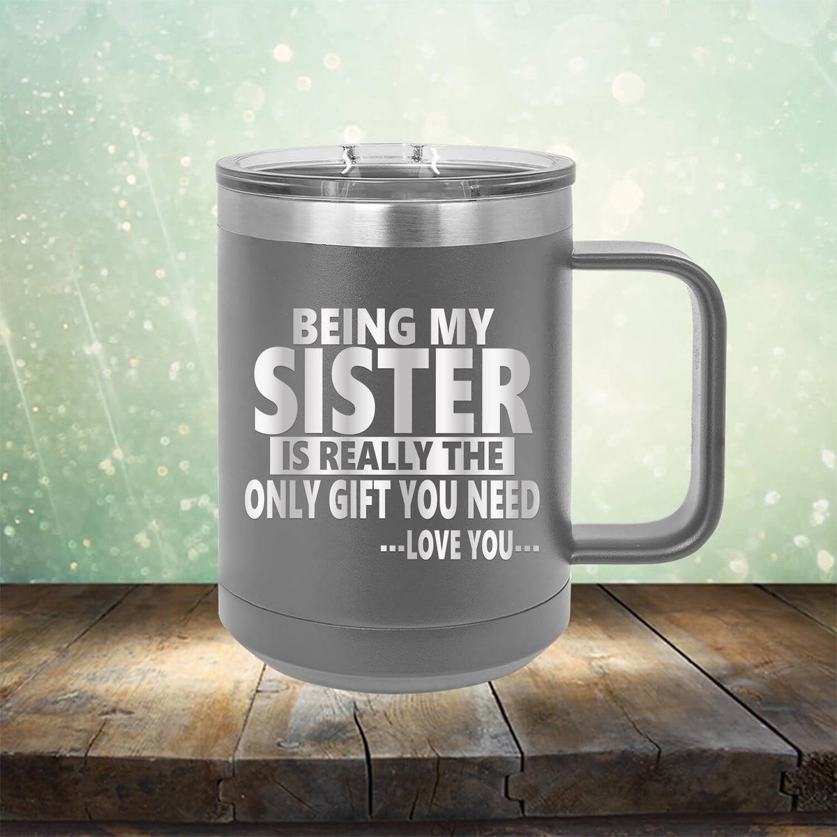 Being My Sister is Really The Only Gift You Need...Love You... - Laser Etched Tumbler Mug