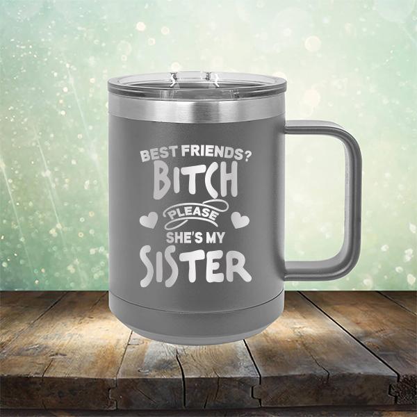 Best Friends? Bitch Please She&#39;s My Sister - Laser Etched Tumbler Mug