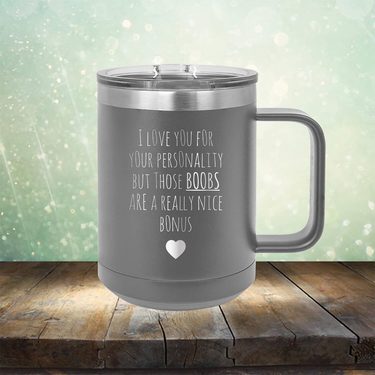 I Love You for Your Personality But Those Boobs Are A Really Nice Bonus - Laser Etched Tumbler Mug