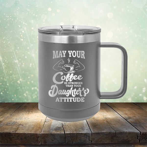 May Your Coffee Be Stronger Than Your Daughter&#39;s Attitude - Laser Etched Tumbler Mug